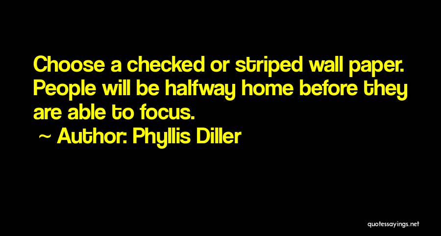 Phyllis Diller Quotes: Choose A Checked Or Striped Wall Paper. People Will Be Halfway Home Before They Are Able To Focus.