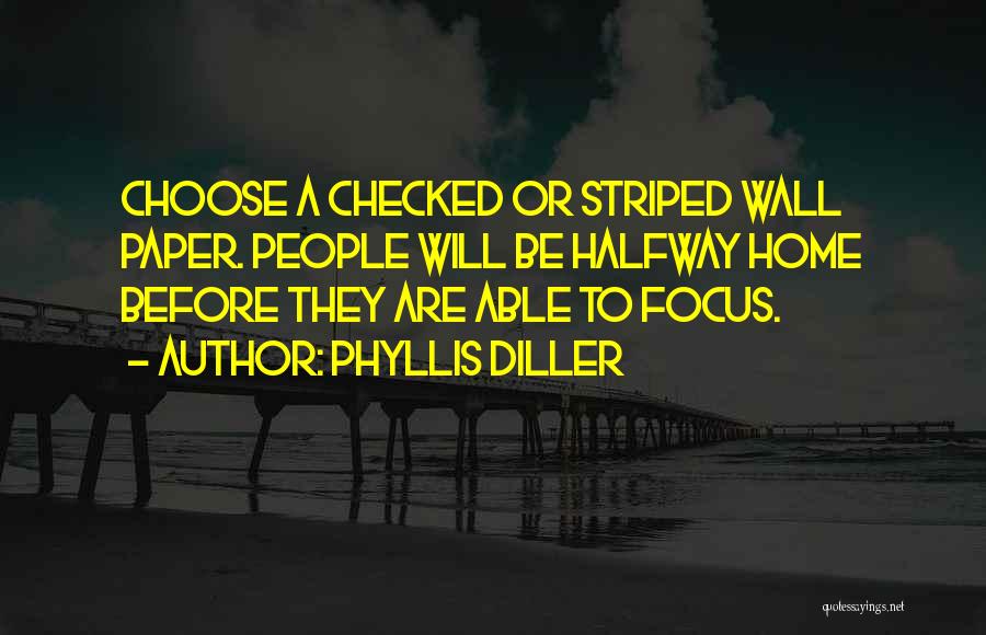 Phyllis Diller Quotes: Choose A Checked Or Striped Wall Paper. People Will Be Halfway Home Before They Are Able To Focus.