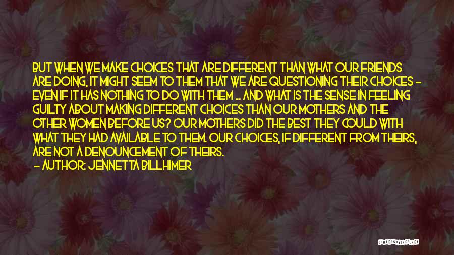 Jennetta Billhimer Quotes: But When We Make Choices That Are Different Than What Our Friends Are Doing, It Might Seem To Them That