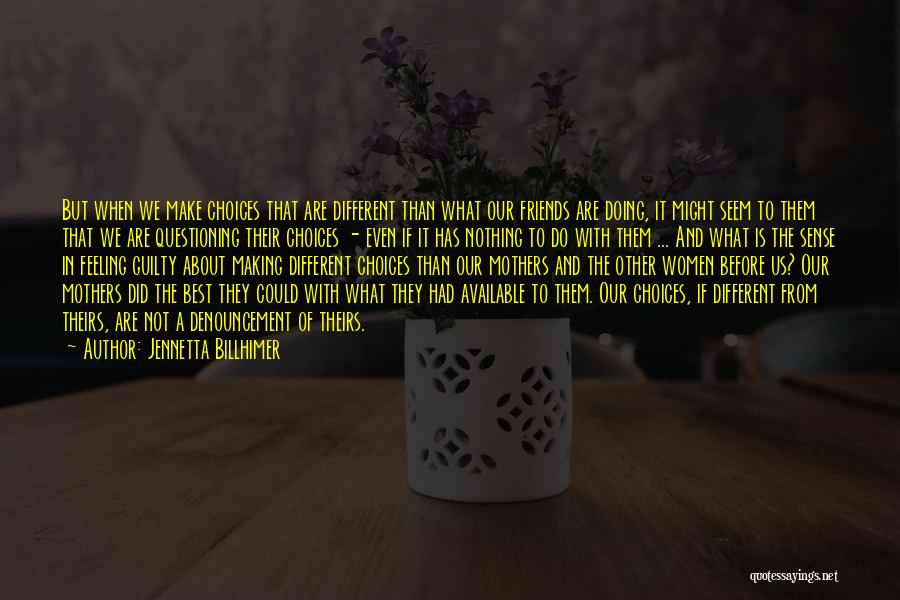 Jennetta Billhimer Quotes: But When We Make Choices That Are Different Than What Our Friends Are Doing, It Might Seem To Them That