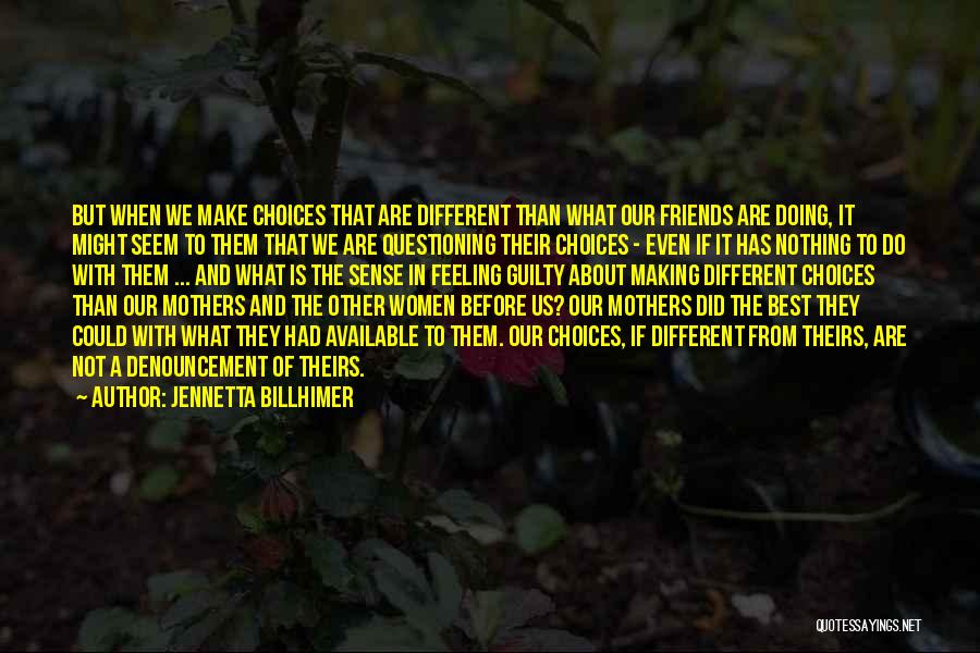 Jennetta Billhimer Quotes: But When We Make Choices That Are Different Than What Our Friends Are Doing, It Might Seem To Them That