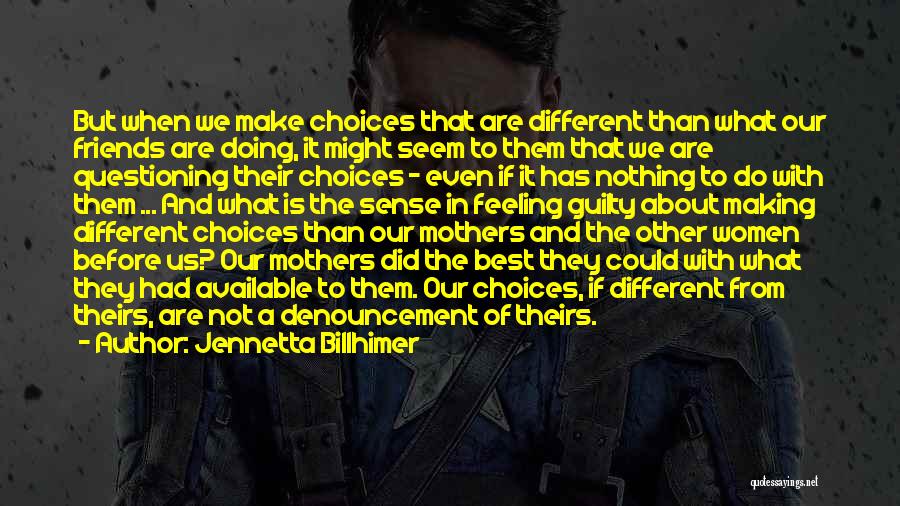 Jennetta Billhimer Quotes: But When We Make Choices That Are Different Than What Our Friends Are Doing, It Might Seem To Them That