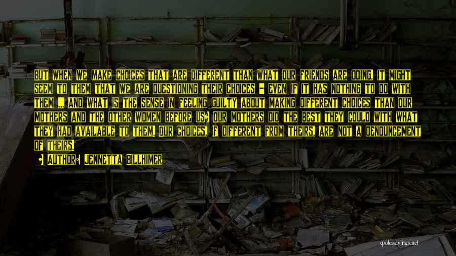 Jennetta Billhimer Quotes: But When We Make Choices That Are Different Than What Our Friends Are Doing, It Might Seem To Them That