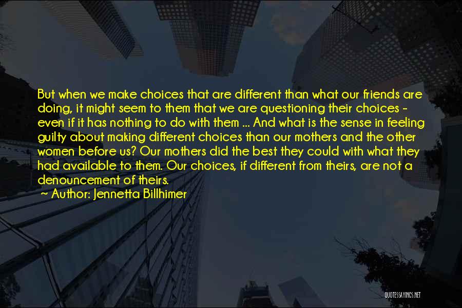 Jennetta Billhimer Quotes: But When We Make Choices That Are Different Than What Our Friends Are Doing, It Might Seem To Them That