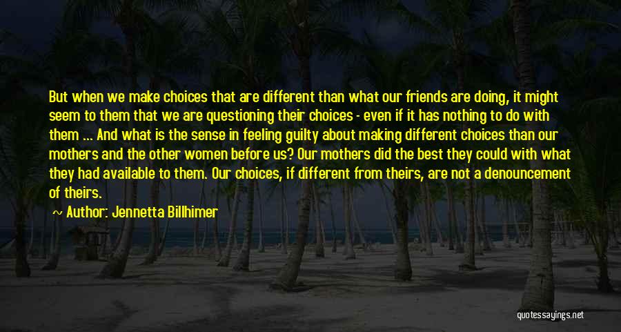 Jennetta Billhimer Quotes: But When We Make Choices That Are Different Than What Our Friends Are Doing, It Might Seem To Them That