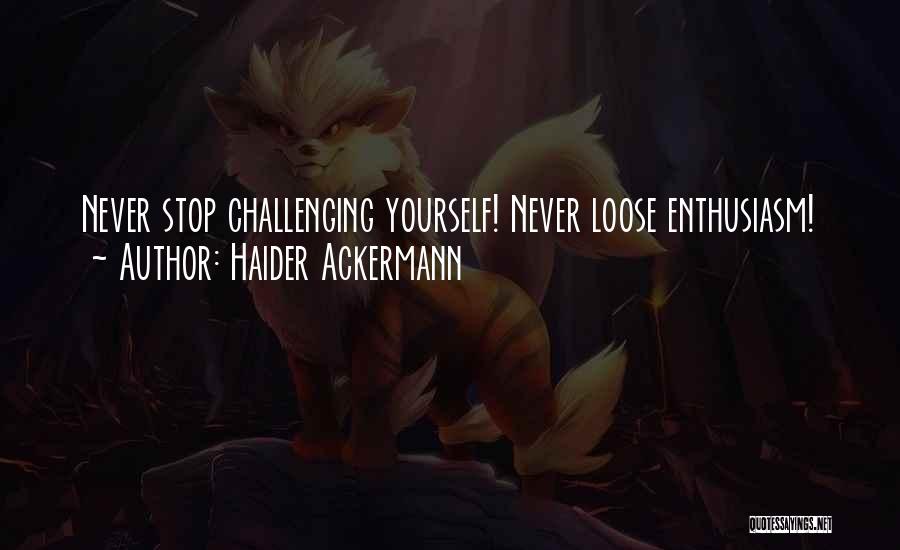 Haider Ackermann Quotes: Never Stop Challenging Yourself! Never Loose Enthusiasm!