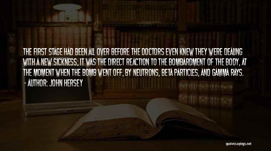 John Hersey Quotes: The First Stage Had Been All Over Before The Doctors Even Knew They Were Dealing With A New Sickness; It