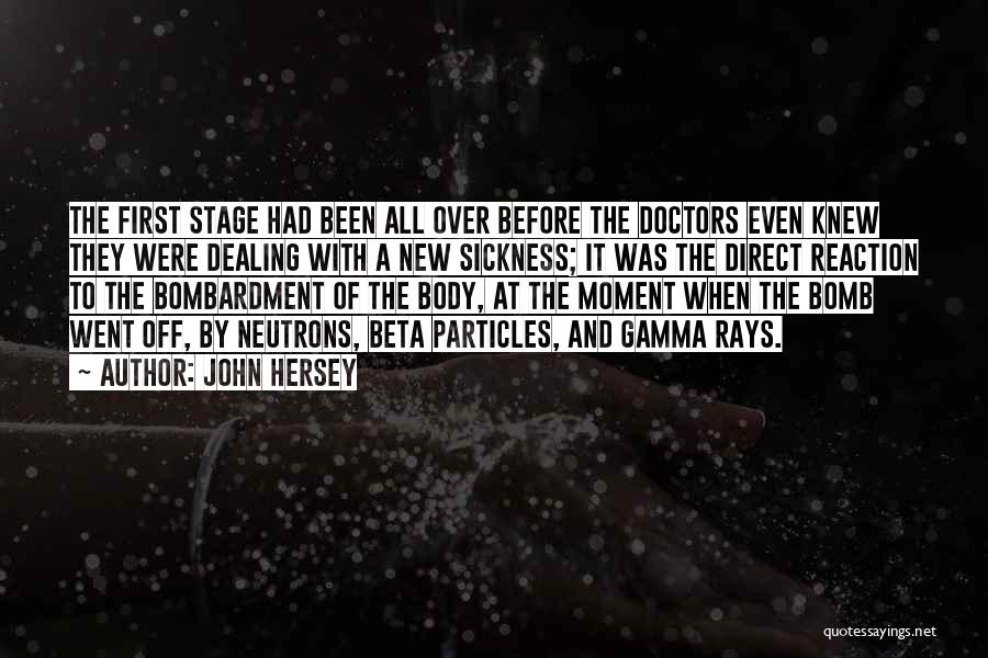 John Hersey Quotes: The First Stage Had Been All Over Before The Doctors Even Knew They Were Dealing With A New Sickness; It