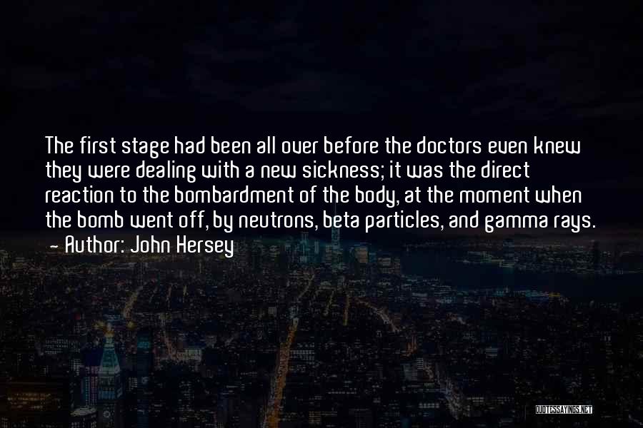 John Hersey Quotes: The First Stage Had Been All Over Before The Doctors Even Knew They Were Dealing With A New Sickness; It