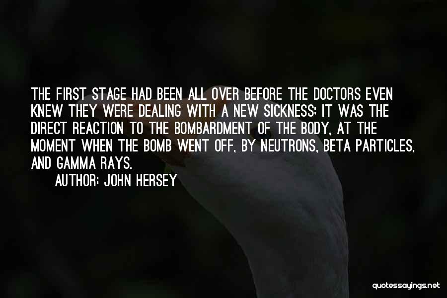 John Hersey Quotes: The First Stage Had Been All Over Before The Doctors Even Knew They Were Dealing With A New Sickness; It