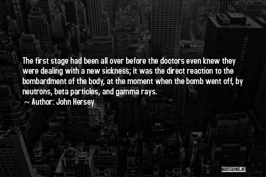 John Hersey Quotes: The First Stage Had Been All Over Before The Doctors Even Knew They Were Dealing With A New Sickness; It