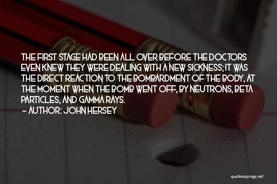 John Hersey Quotes: The First Stage Had Been All Over Before The Doctors Even Knew They Were Dealing With A New Sickness; It