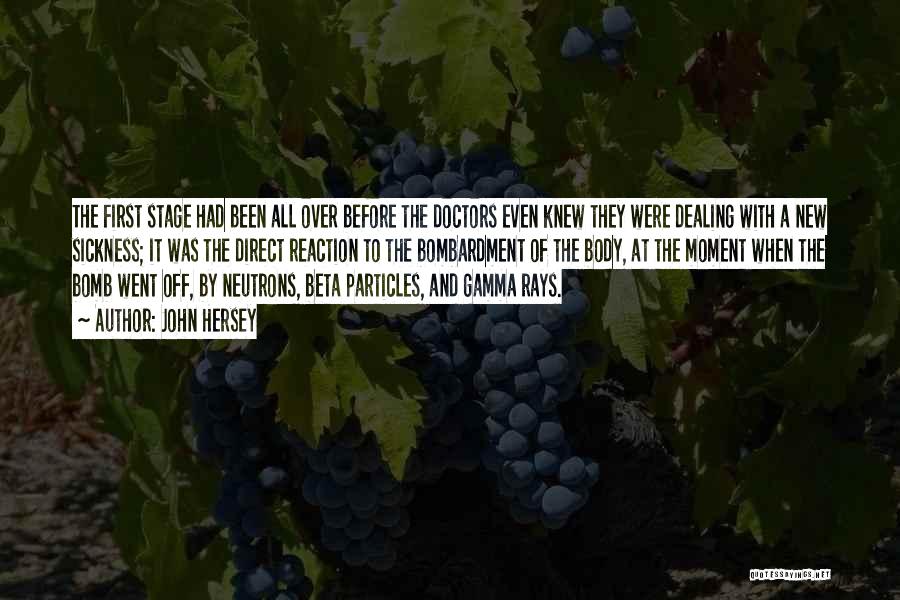 John Hersey Quotes: The First Stage Had Been All Over Before The Doctors Even Knew They Were Dealing With A New Sickness; It