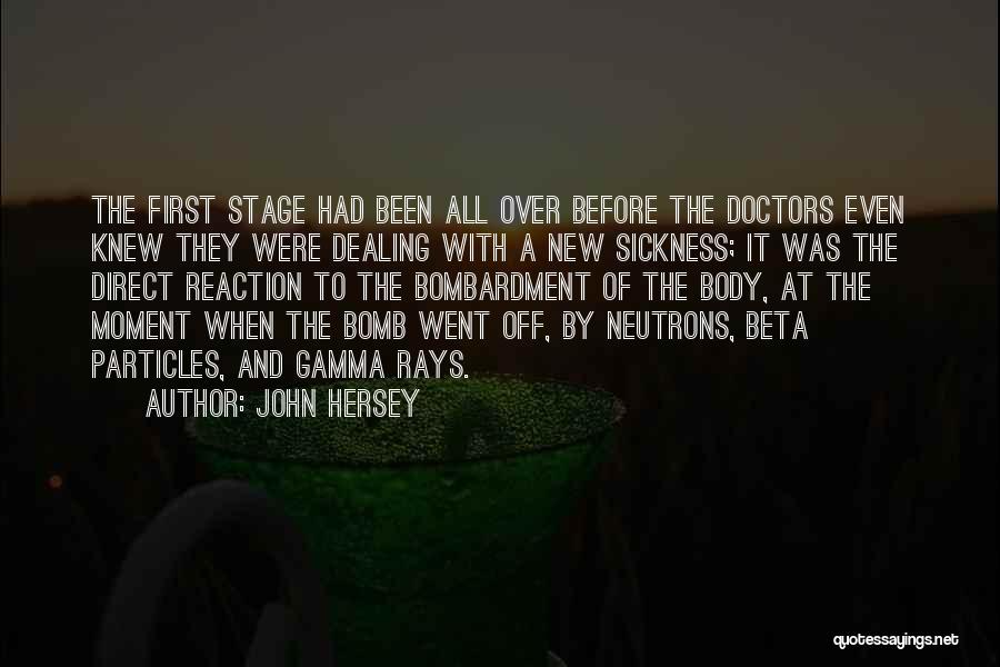 John Hersey Quotes: The First Stage Had Been All Over Before The Doctors Even Knew They Were Dealing With A New Sickness; It