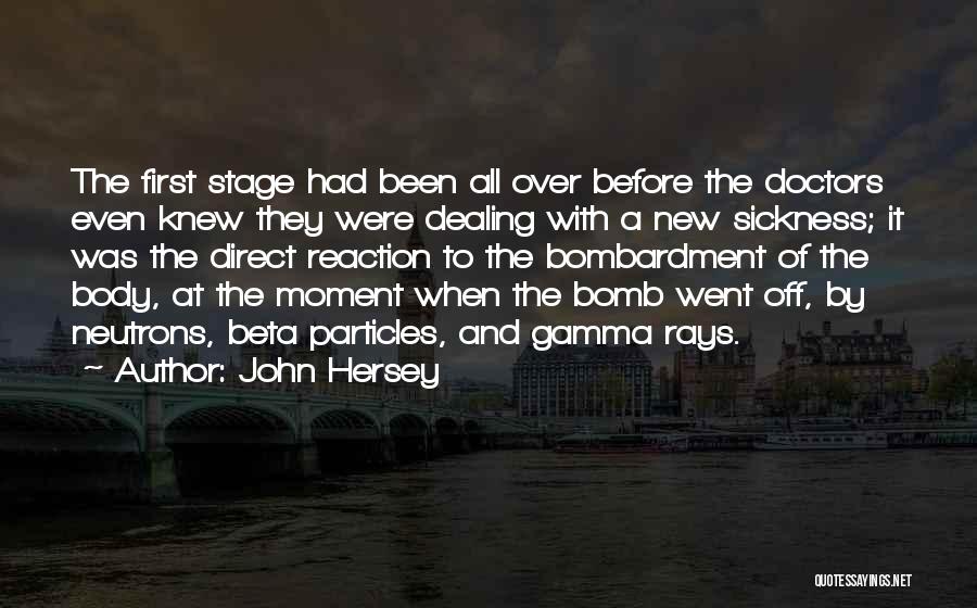 John Hersey Quotes: The First Stage Had Been All Over Before The Doctors Even Knew They Were Dealing With A New Sickness; It