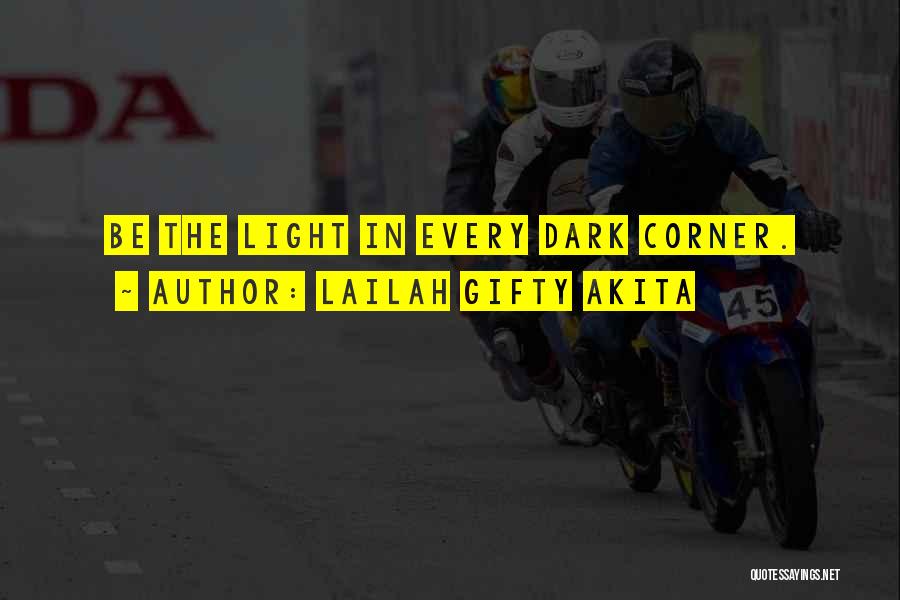 Lailah Gifty Akita Quotes: Be The Light In Every Dark Corner.