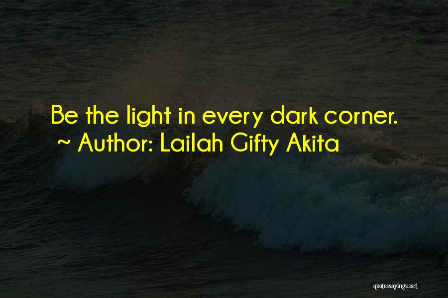 Lailah Gifty Akita Quotes: Be The Light In Every Dark Corner.