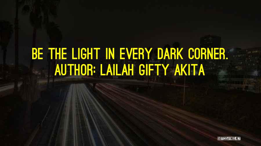 Lailah Gifty Akita Quotes: Be The Light In Every Dark Corner.