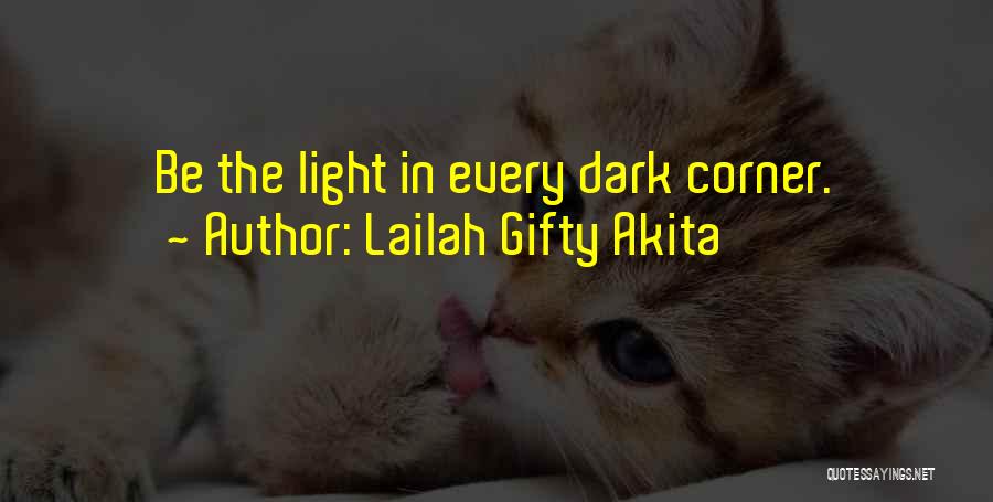 Lailah Gifty Akita Quotes: Be The Light In Every Dark Corner.