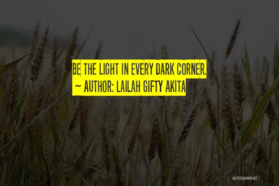 Lailah Gifty Akita Quotes: Be The Light In Every Dark Corner.