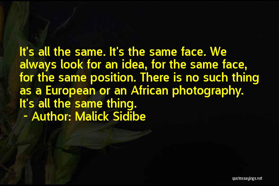 Malick Sidibe Quotes: It's All The Same. It's The Same Face. We Always Look For An Idea, For The Same Face, For The