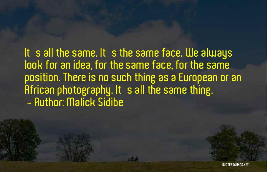 Malick Sidibe Quotes: It's All The Same. It's The Same Face. We Always Look For An Idea, For The Same Face, For The