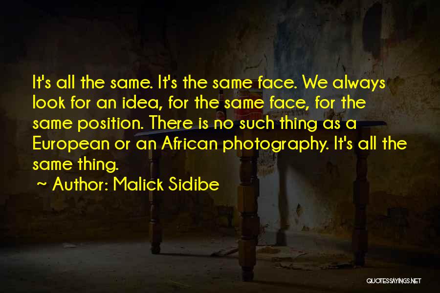Malick Sidibe Quotes: It's All The Same. It's The Same Face. We Always Look For An Idea, For The Same Face, For The
