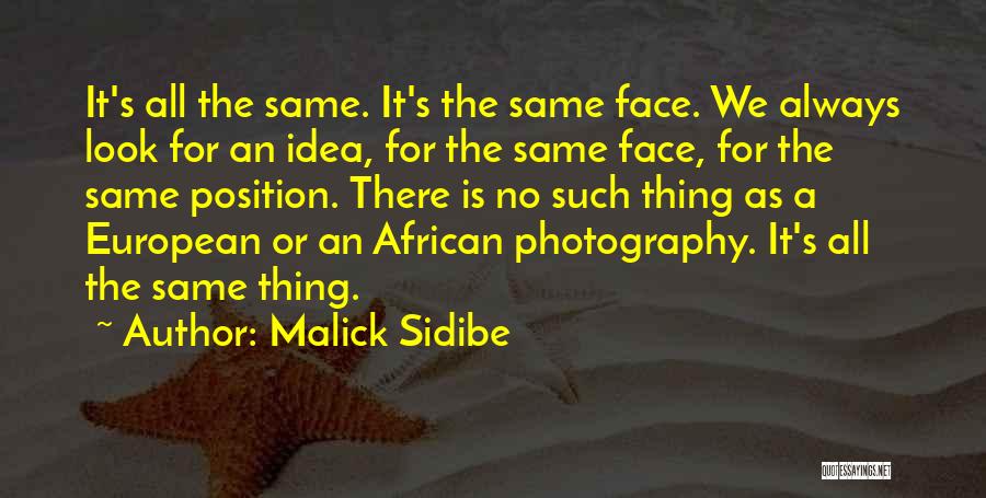 Malick Sidibe Quotes: It's All The Same. It's The Same Face. We Always Look For An Idea, For The Same Face, For The