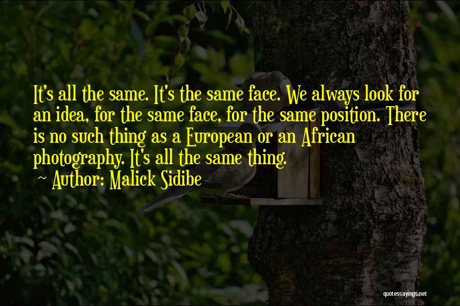 Malick Sidibe Quotes: It's All The Same. It's The Same Face. We Always Look For An Idea, For The Same Face, For The