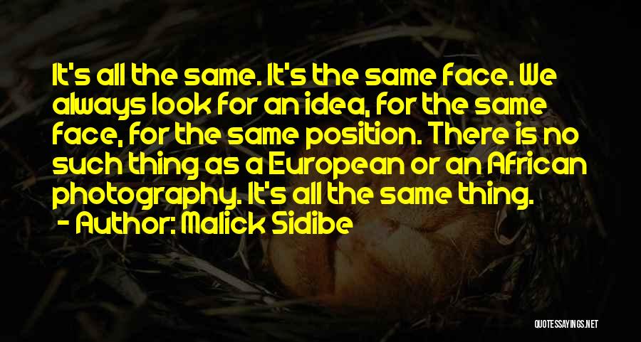 Malick Sidibe Quotes: It's All The Same. It's The Same Face. We Always Look For An Idea, For The Same Face, For The