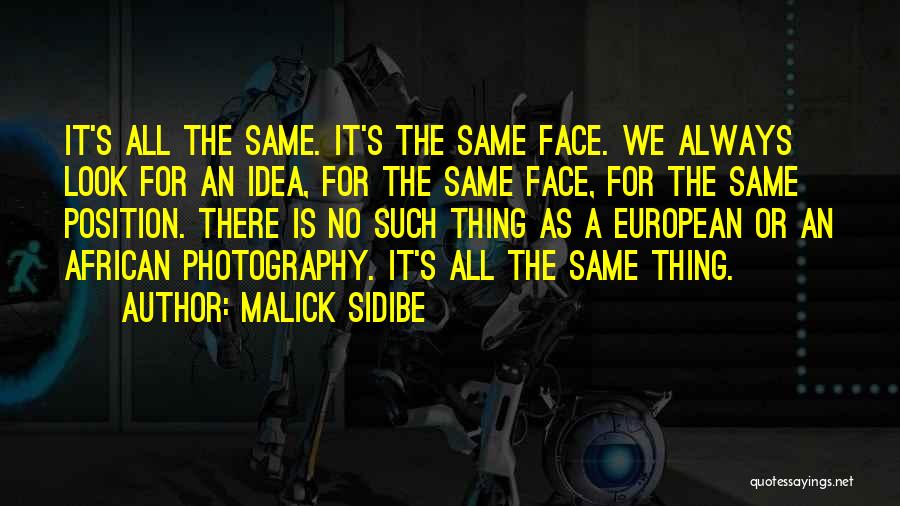 Malick Sidibe Quotes: It's All The Same. It's The Same Face. We Always Look For An Idea, For The Same Face, For The