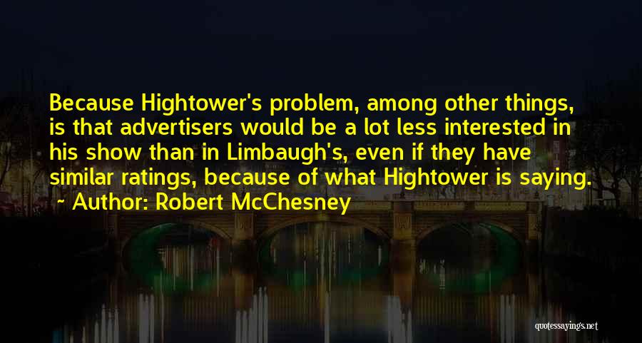 Robert McChesney Quotes: Because Hightower's Problem, Among Other Things, Is That Advertisers Would Be A Lot Less Interested In His Show Than In
