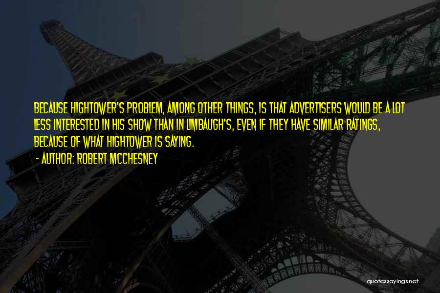 Robert McChesney Quotes: Because Hightower's Problem, Among Other Things, Is That Advertisers Would Be A Lot Less Interested In His Show Than In