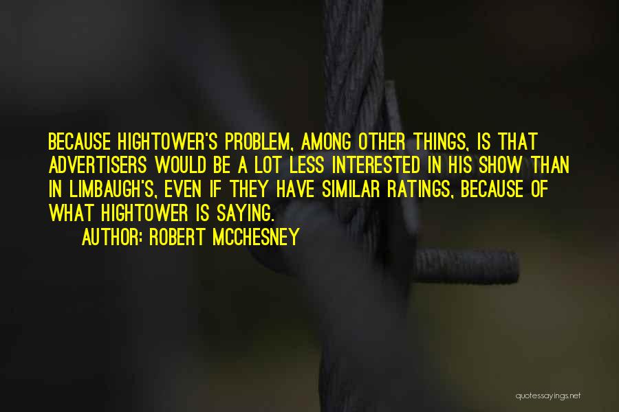 Robert McChesney Quotes: Because Hightower's Problem, Among Other Things, Is That Advertisers Would Be A Lot Less Interested In His Show Than In