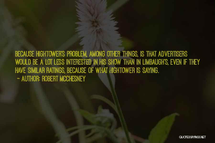 Robert McChesney Quotes: Because Hightower's Problem, Among Other Things, Is That Advertisers Would Be A Lot Less Interested In His Show Than In