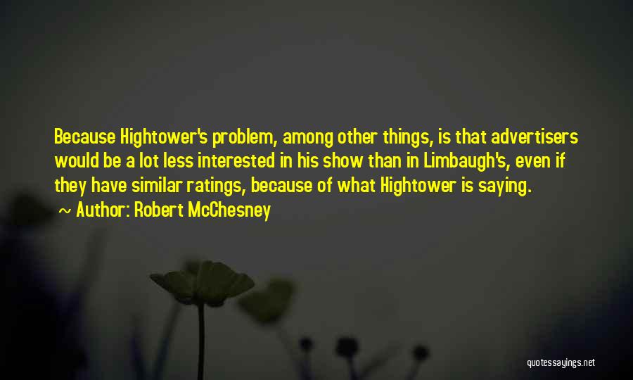 Robert McChesney Quotes: Because Hightower's Problem, Among Other Things, Is That Advertisers Would Be A Lot Less Interested In His Show Than In