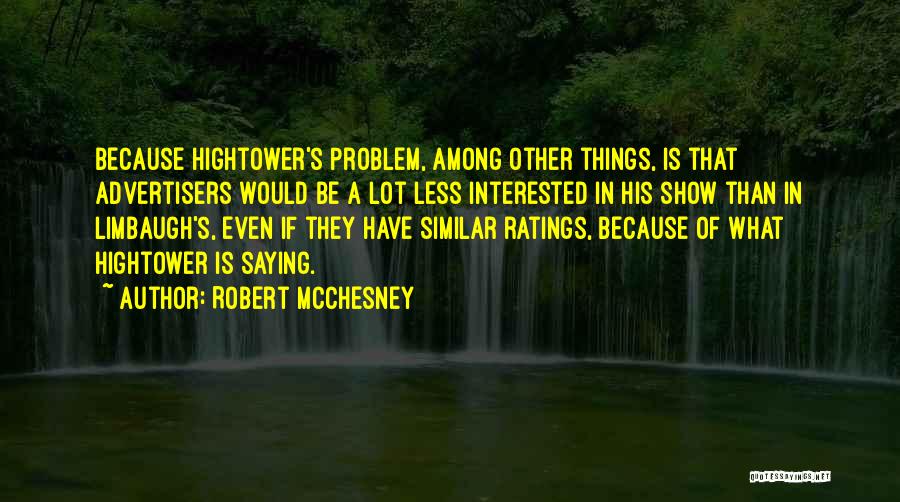 Robert McChesney Quotes: Because Hightower's Problem, Among Other Things, Is That Advertisers Would Be A Lot Less Interested In His Show Than In