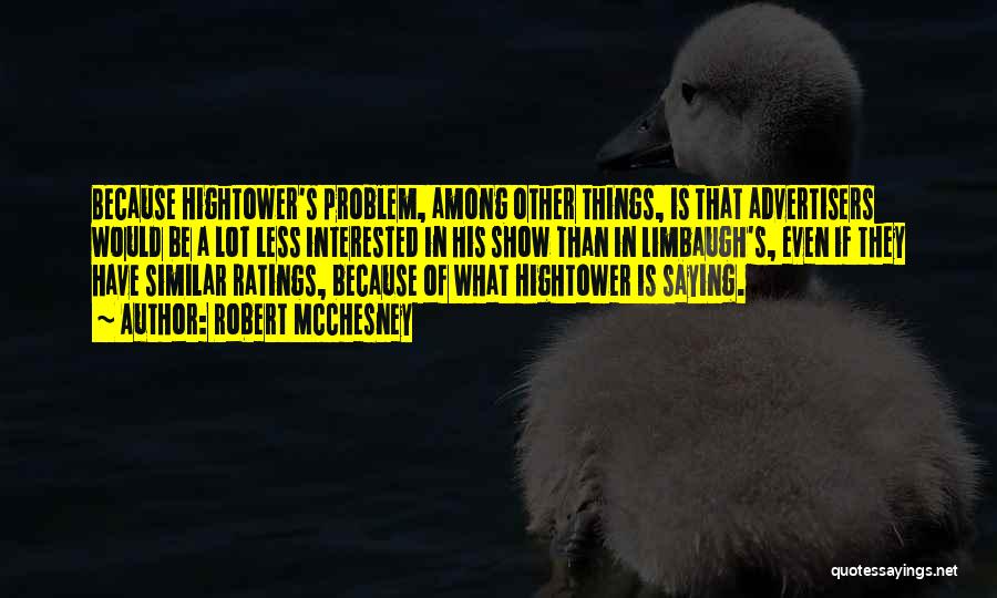 Robert McChesney Quotes: Because Hightower's Problem, Among Other Things, Is That Advertisers Would Be A Lot Less Interested In His Show Than In