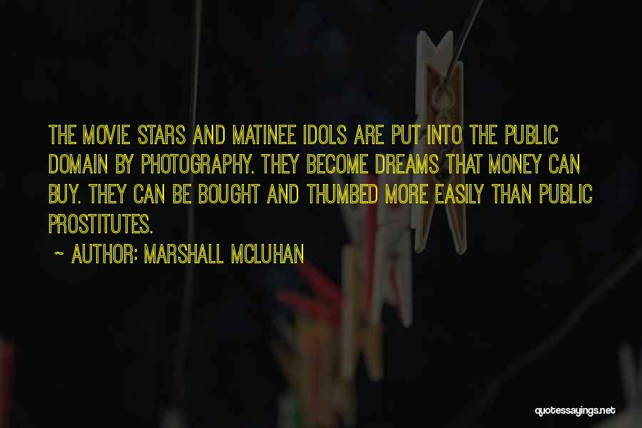 Marshall McLuhan Quotes: The Movie Stars And Matinee Idols Are Put Into The Public Domain By Photography. They Become Dreams That Money Can