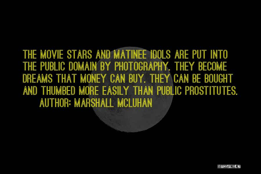 Marshall McLuhan Quotes: The Movie Stars And Matinee Idols Are Put Into The Public Domain By Photography. They Become Dreams That Money Can