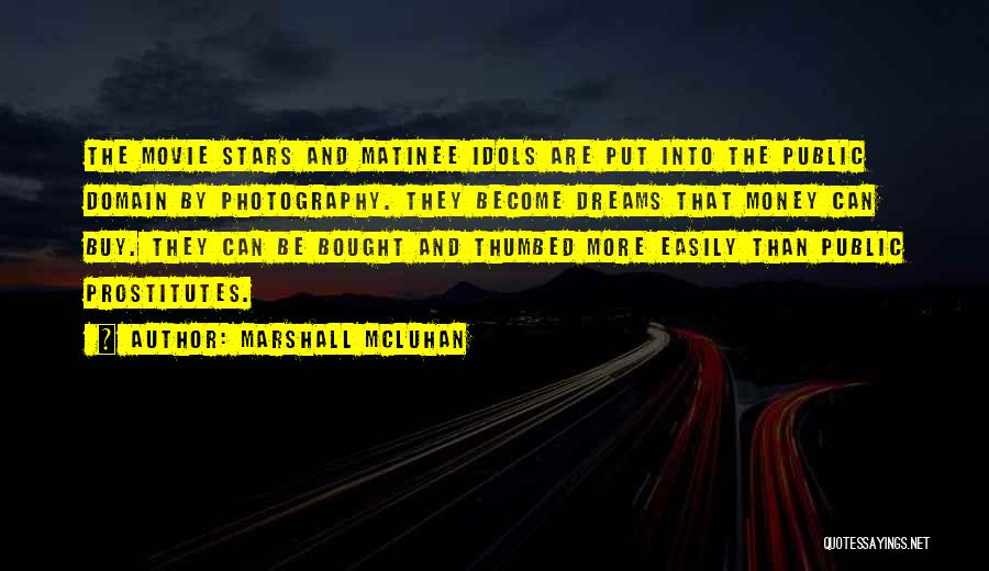 Marshall McLuhan Quotes: The Movie Stars And Matinee Idols Are Put Into The Public Domain By Photography. They Become Dreams That Money Can