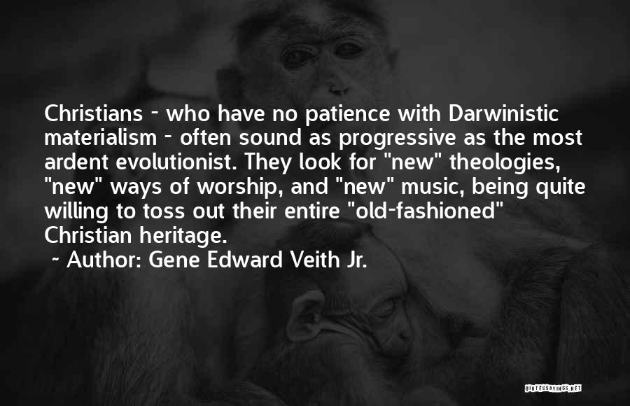 Gene Edward Veith Jr. Quotes: Christians - Who Have No Patience With Darwinistic Materialism - Often Sound As Progressive As The Most Ardent Evolutionist. They