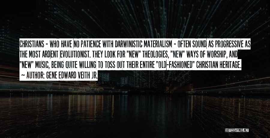 Gene Edward Veith Jr. Quotes: Christians - Who Have No Patience With Darwinistic Materialism - Often Sound As Progressive As The Most Ardent Evolutionist. They