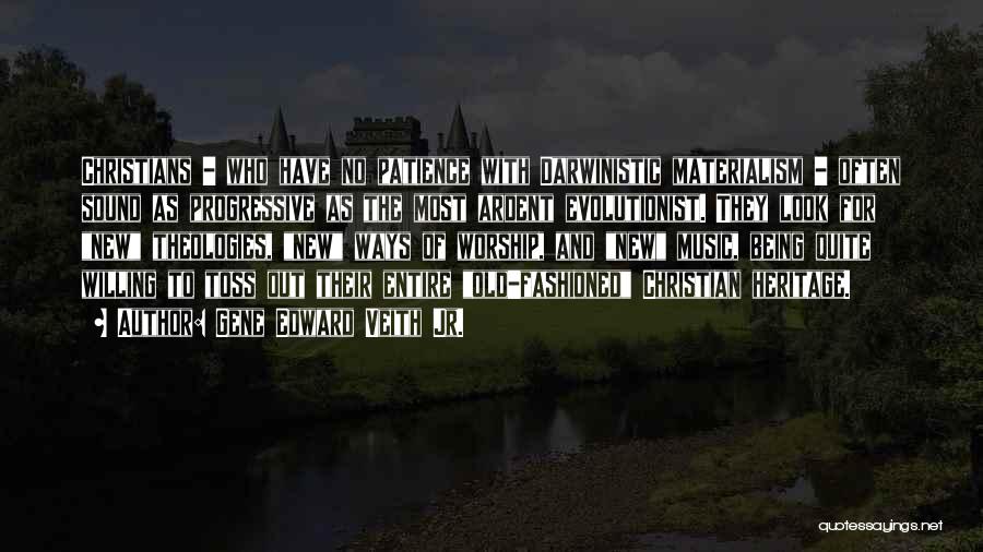 Gene Edward Veith Jr. Quotes: Christians - Who Have No Patience With Darwinistic Materialism - Often Sound As Progressive As The Most Ardent Evolutionist. They