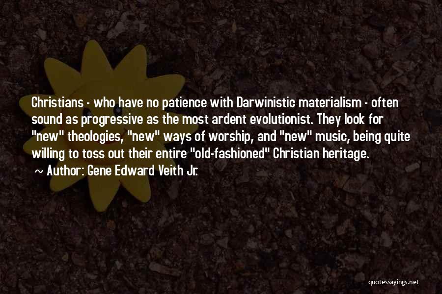 Gene Edward Veith Jr. Quotes: Christians - Who Have No Patience With Darwinistic Materialism - Often Sound As Progressive As The Most Ardent Evolutionist. They