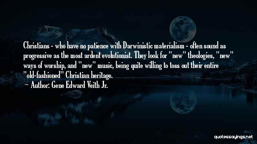 Gene Edward Veith Jr. Quotes: Christians - Who Have No Patience With Darwinistic Materialism - Often Sound As Progressive As The Most Ardent Evolutionist. They