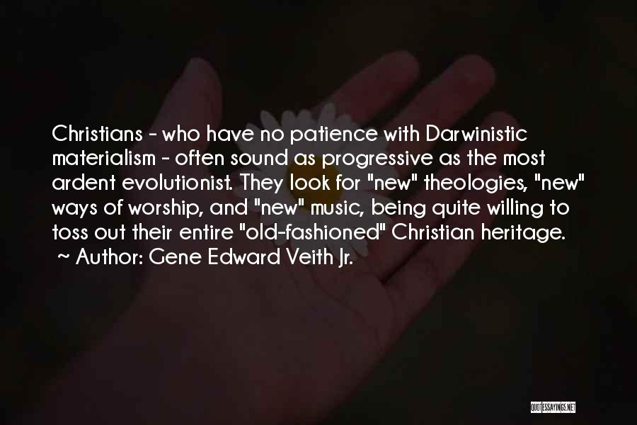 Gene Edward Veith Jr. Quotes: Christians - Who Have No Patience With Darwinistic Materialism - Often Sound As Progressive As The Most Ardent Evolutionist. They