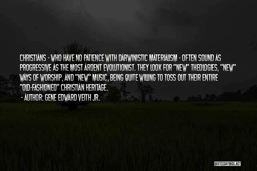 Gene Edward Veith Jr. Quotes: Christians - Who Have No Patience With Darwinistic Materialism - Often Sound As Progressive As The Most Ardent Evolutionist. They