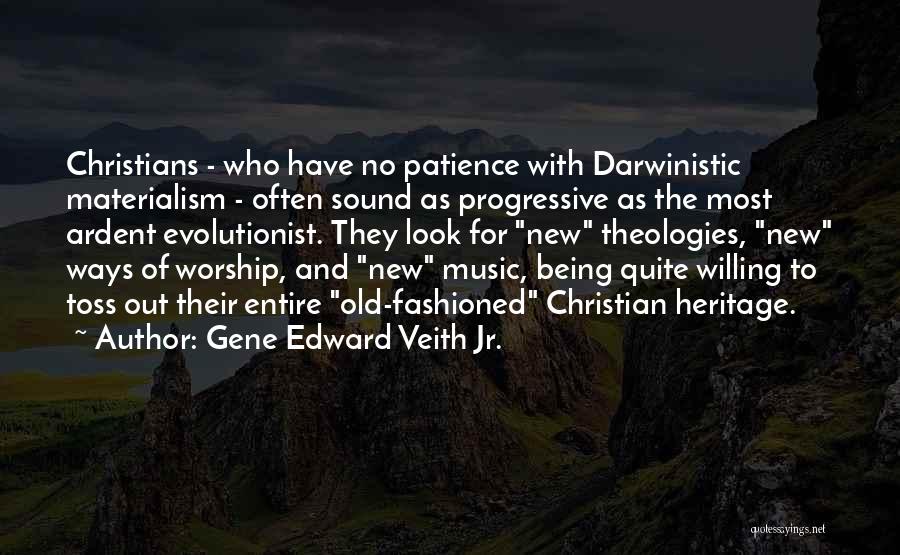 Gene Edward Veith Jr. Quotes: Christians - Who Have No Patience With Darwinistic Materialism - Often Sound As Progressive As The Most Ardent Evolutionist. They