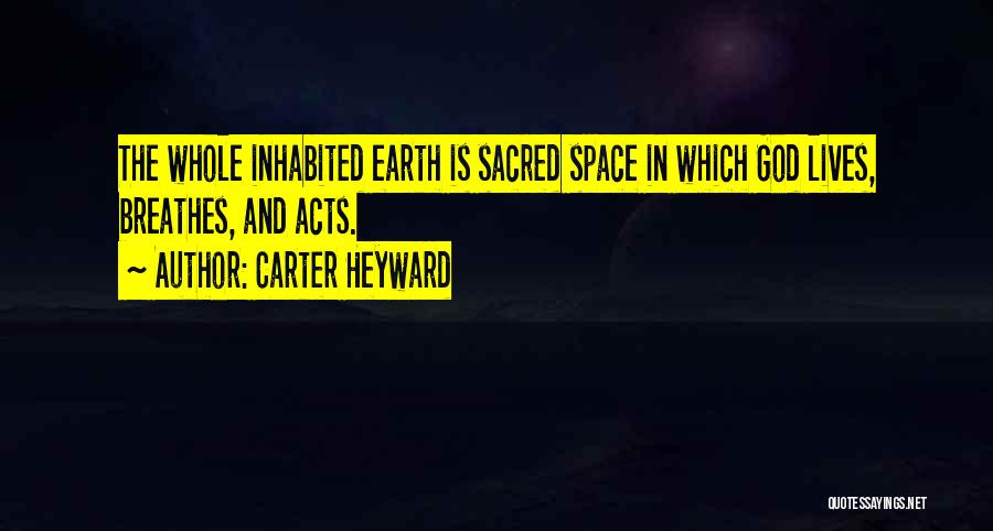 Carter Heyward Quotes: The Whole Inhabited Earth Is Sacred Space In Which God Lives, Breathes, And Acts.